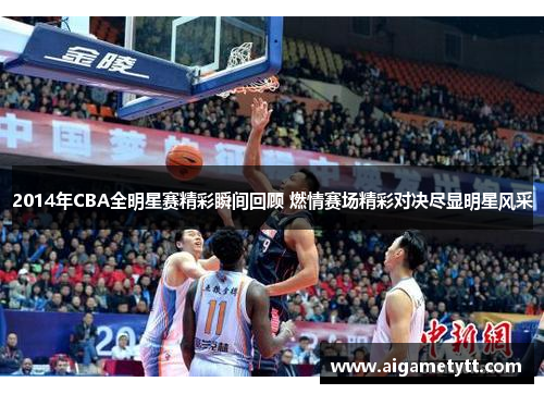 2014年CBA全明星赛精彩瞬间回顾 燃情赛场精彩对决尽显明星风采